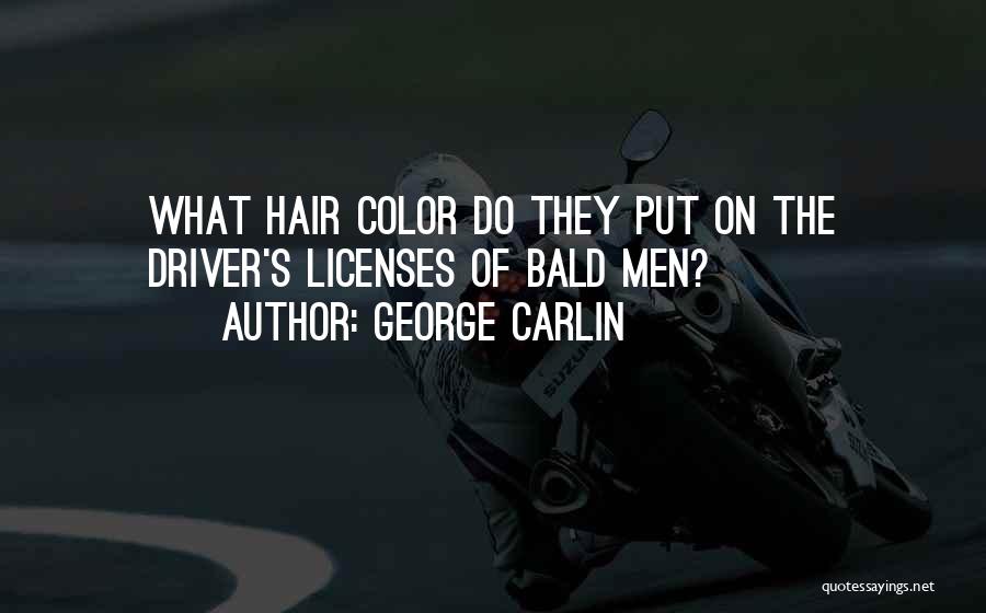 George Carlin Quotes: What Hair Color Do They Put On The Driver's Licenses Of Bald Men?