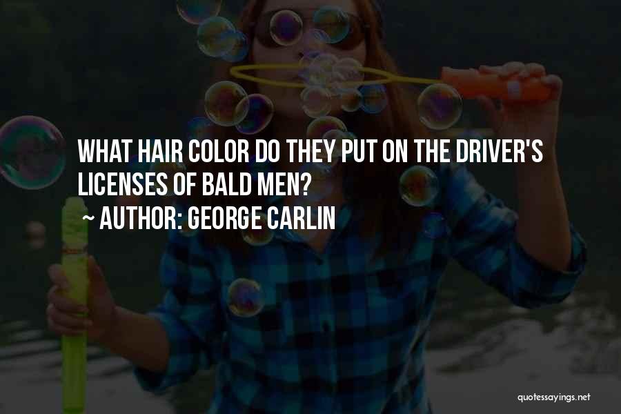 George Carlin Quotes: What Hair Color Do They Put On The Driver's Licenses Of Bald Men?