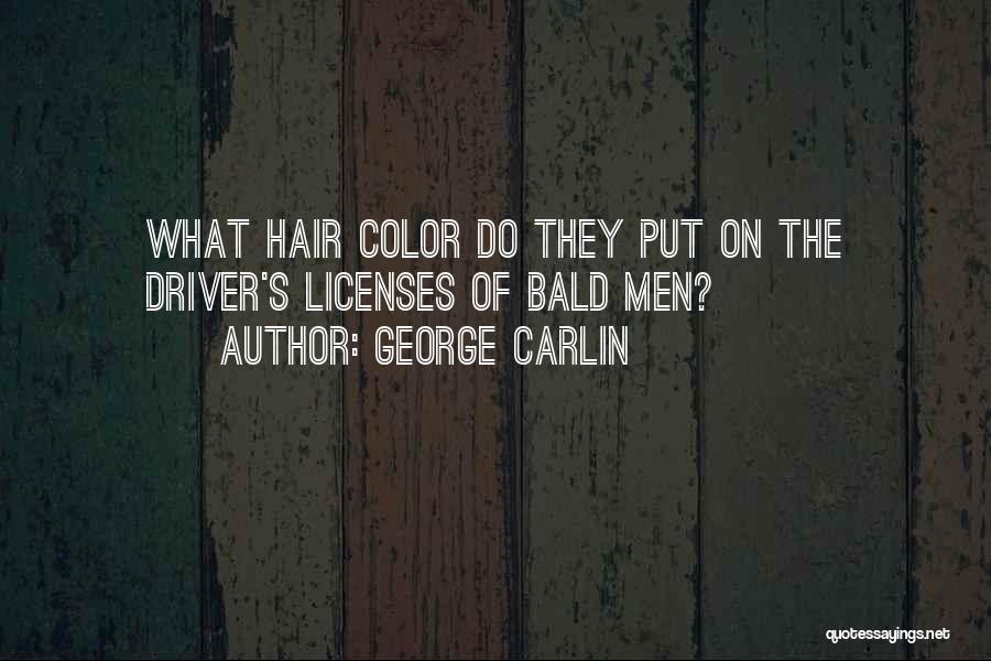 George Carlin Quotes: What Hair Color Do They Put On The Driver's Licenses Of Bald Men?