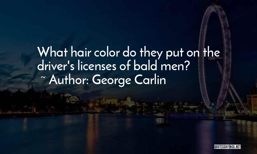 George Carlin Quotes: What Hair Color Do They Put On The Driver's Licenses Of Bald Men?