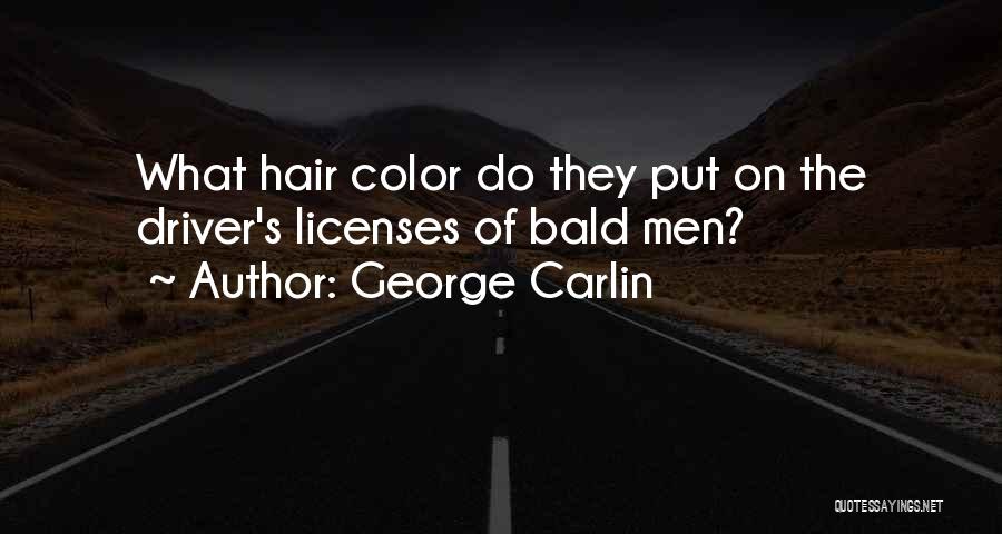 George Carlin Quotes: What Hair Color Do They Put On The Driver's Licenses Of Bald Men?