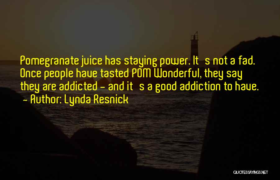 Lynda Resnick Quotes: Pomegranate Juice Has Staying Power. It's Not A Fad. Once People Have Tasted Pom Wonderful, They Say They Are Addicted