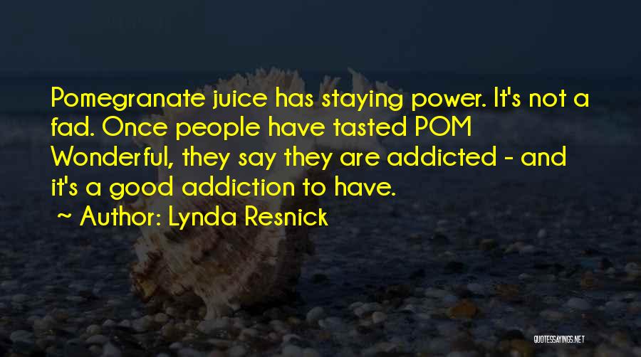 Lynda Resnick Quotes: Pomegranate Juice Has Staying Power. It's Not A Fad. Once People Have Tasted Pom Wonderful, They Say They Are Addicted