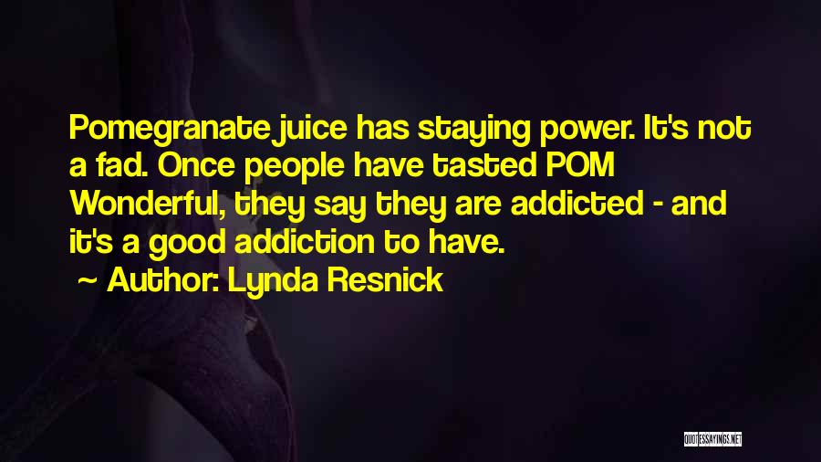 Lynda Resnick Quotes: Pomegranate Juice Has Staying Power. It's Not A Fad. Once People Have Tasted Pom Wonderful, They Say They Are Addicted