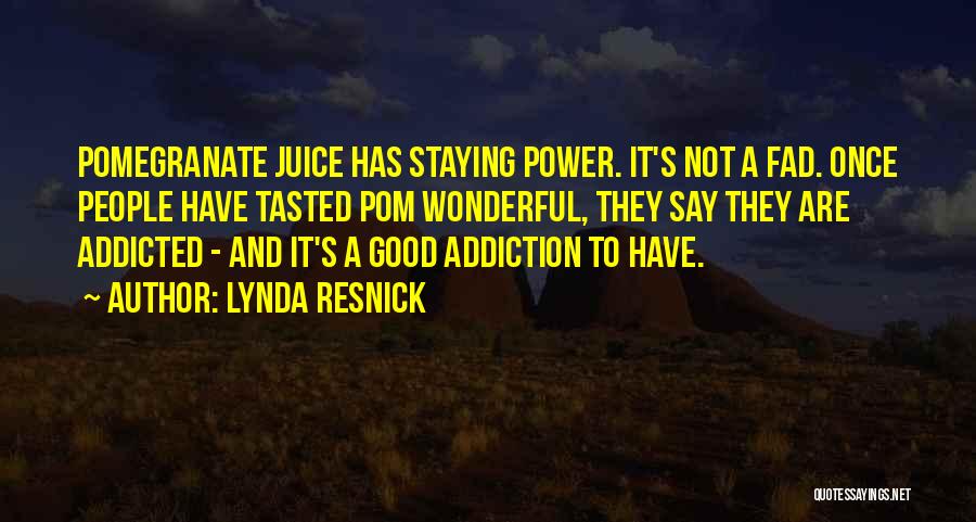 Lynda Resnick Quotes: Pomegranate Juice Has Staying Power. It's Not A Fad. Once People Have Tasted Pom Wonderful, They Say They Are Addicted