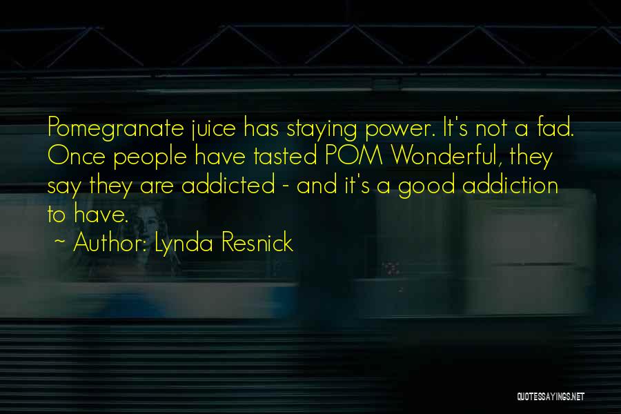 Lynda Resnick Quotes: Pomegranate Juice Has Staying Power. It's Not A Fad. Once People Have Tasted Pom Wonderful, They Say They Are Addicted