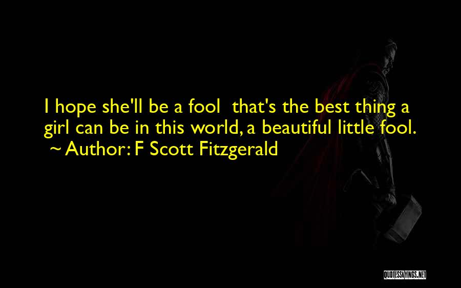 F Scott Fitzgerald Quotes: I Hope She'll Be A Fool That's The Best Thing A Girl Can Be In This World, A Beautiful Little