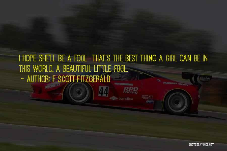 F Scott Fitzgerald Quotes: I Hope She'll Be A Fool That's The Best Thing A Girl Can Be In This World, A Beautiful Little