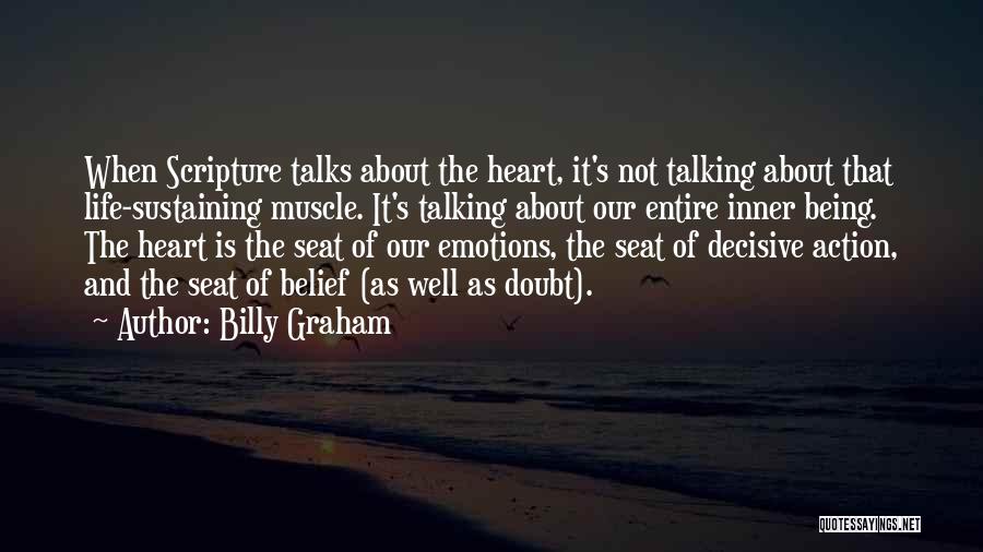 Billy Graham Quotes: When Scripture Talks About The Heart, It's Not Talking About That Life-sustaining Muscle. It's Talking About Our Entire Inner Being.