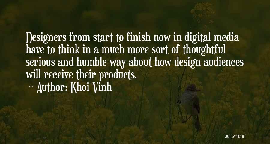 Khoi Vinh Quotes: Designers From Start To Finish Now In Digital Media Have To Think In A Much More Sort Of Thoughtful Serious