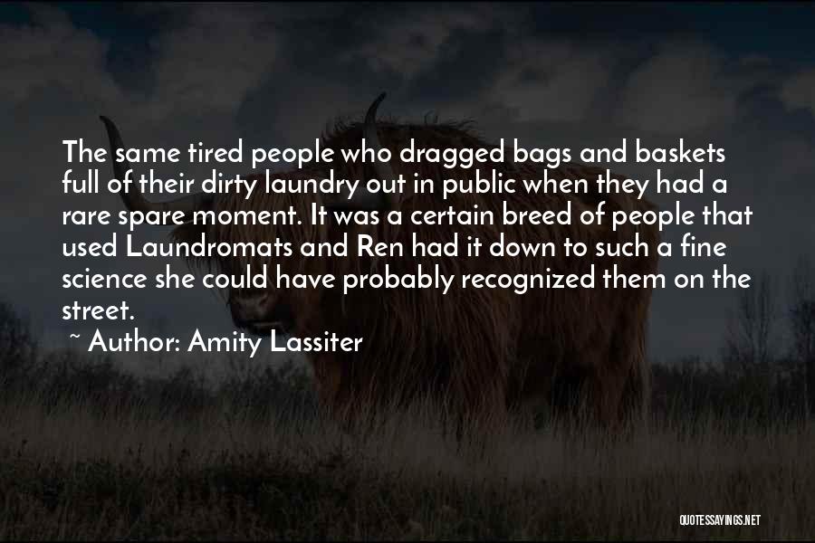 Amity Lassiter Quotes: The Same Tired People Who Dragged Bags And Baskets Full Of Their Dirty Laundry Out In Public When They Had