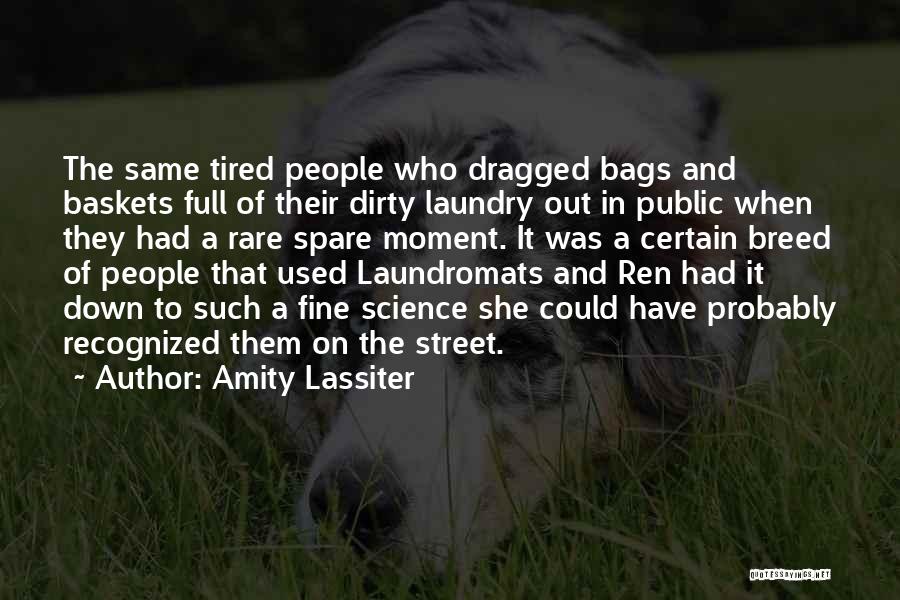 Amity Lassiter Quotes: The Same Tired People Who Dragged Bags And Baskets Full Of Their Dirty Laundry Out In Public When They Had