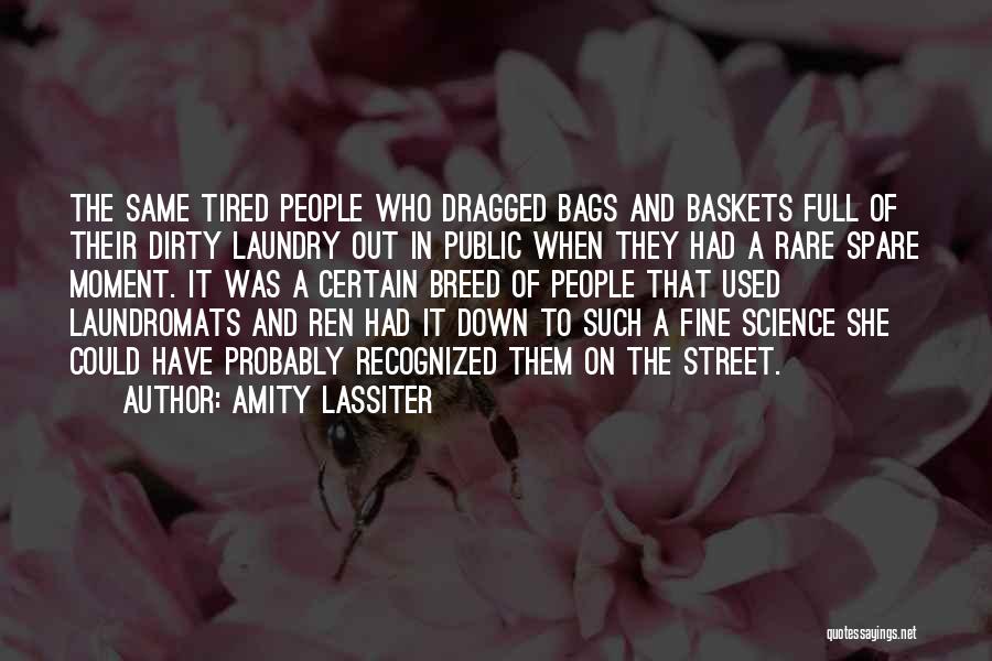 Amity Lassiter Quotes: The Same Tired People Who Dragged Bags And Baskets Full Of Their Dirty Laundry Out In Public When They Had