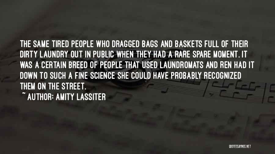Amity Lassiter Quotes: The Same Tired People Who Dragged Bags And Baskets Full Of Their Dirty Laundry Out In Public When They Had