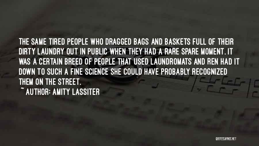 Amity Lassiter Quotes: The Same Tired People Who Dragged Bags And Baskets Full Of Their Dirty Laundry Out In Public When They Had