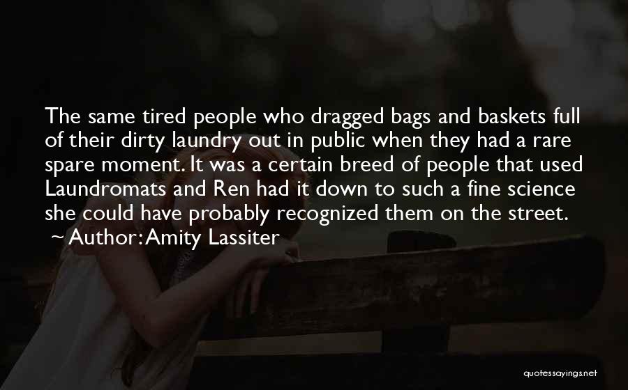 Amity Lassiter Quotes: The Same Tired People Who Dragged Bags And Baskets Full Of Their Dirty Laundry Out In Public When They Had