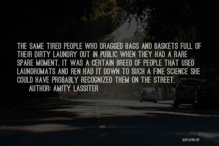 Amity Lassiter Quotes: The Same Tired People Who Dragged Bags And Baskets Full Of Their Dirty Laundry Out In Public When They Had