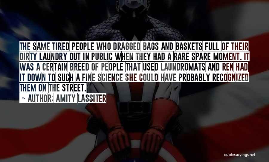 Amity Lassiter Quotes: The Same Tired People Who Dragged Bags And Baskets Full Of Their Dirty Laundry Out In Public When They Had