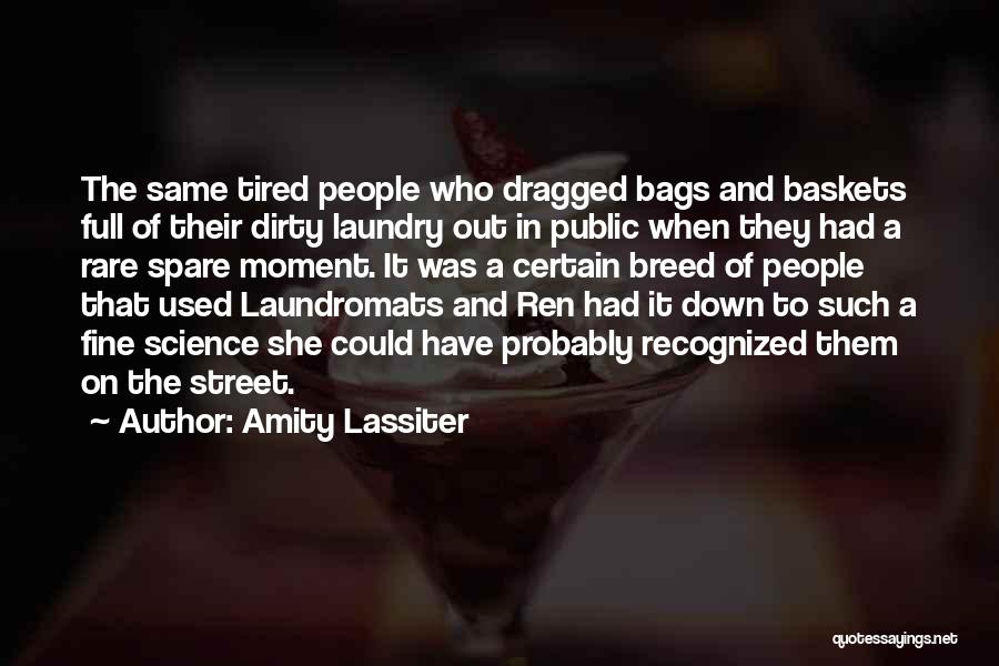 Amity Lassiter Quotes: The Same Tired People Who Dragged Bags And Baskets Full Of Their Dirty Laundry Out In Public When They Had