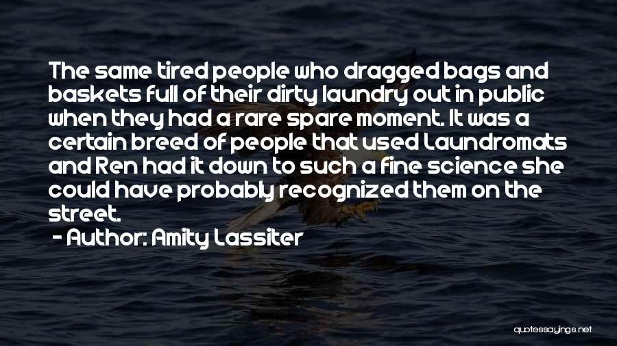 Amity Lassiter Quotes: The Same Tired People Who Dragged Bags And Baskets Full Of Their Dirty Laundry Out In Public When They Had