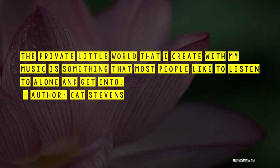 Cat Stevens Quotes: The Private Little World That I Create With My Music Is Something That Most People Like To Listen To Alone