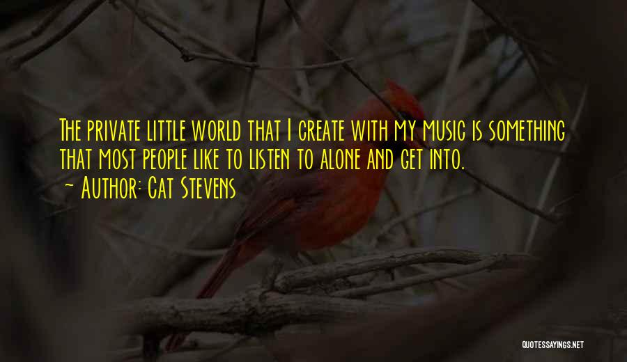 Cat Stevens Quotes: The Private Little World That I Create With My Music Is Something That Most People Like To Listen To Alone