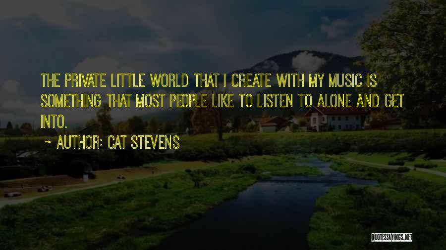 Cat Stevens Quotes: The Private Little World That I Create With My Music Is Something That Most People Like To Listen To Alone