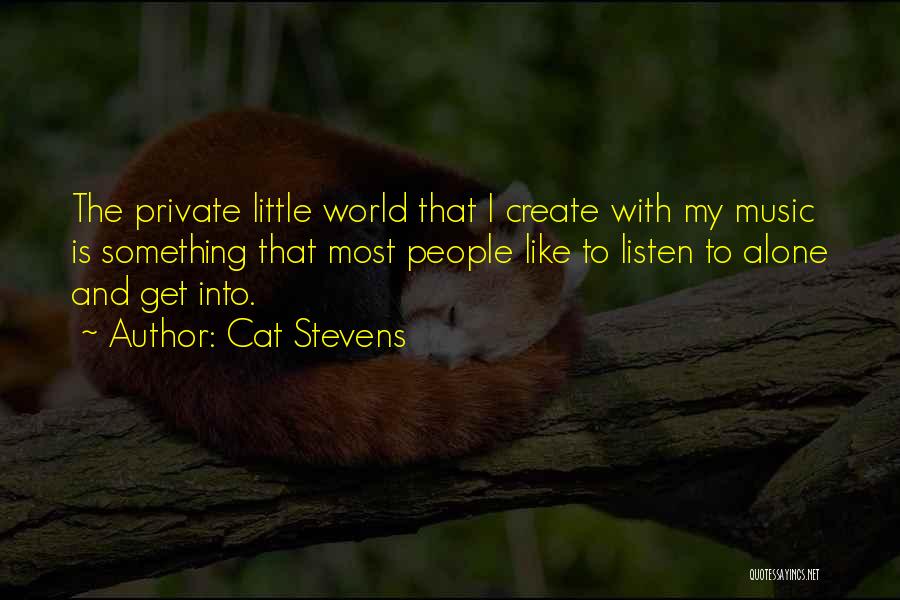 Cat Stevens Quotes: The Private Little World That I Create With My Music Is Something That Most People Like To Listen To Alone