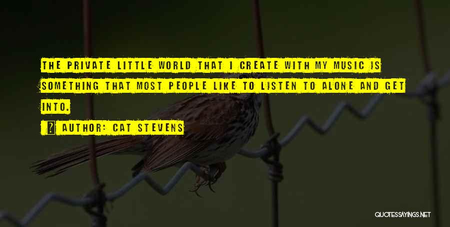 Cat Stevens Quotes: The Private Little World That I Create With My Music Is Something That Most People Like To Listen To Alone