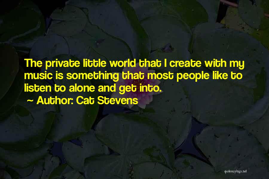 Cat Stevens Quotes: The Private Little World That I Create With My Music Is Something That Most People Like To Listen To Alone