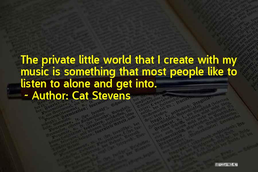 Cat Stevens Quotes: The Private Little World That I Create With My Music Is Something That Most People Like To Listen To Alone