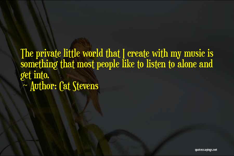 Cat Stevens Quotes: The Private Little World That I Create With My Music Is Something That Most People Like To Listen To Alone