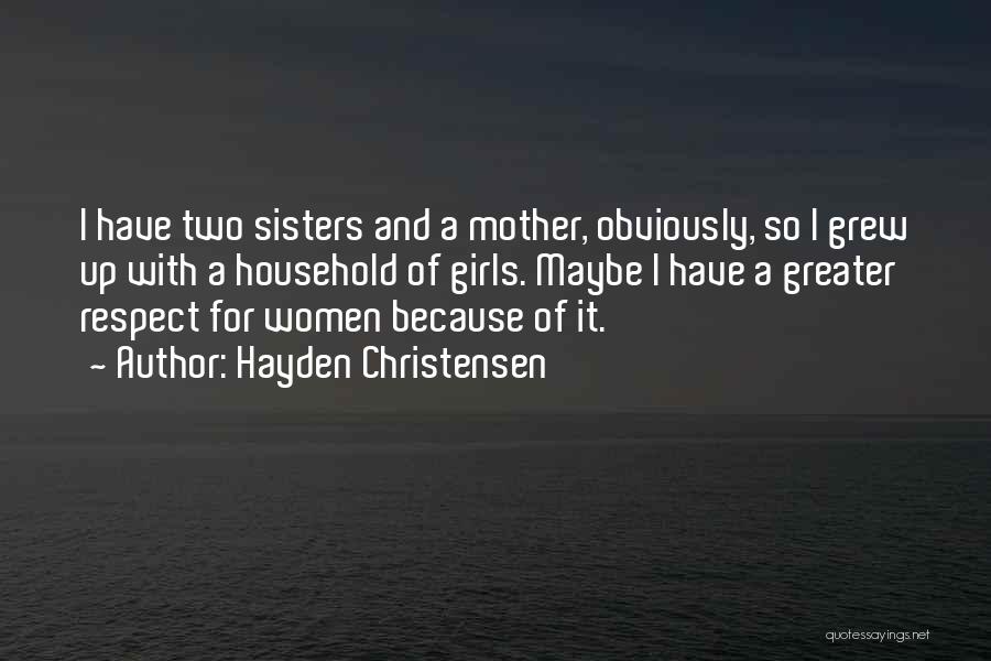 Hayden Christensen Quotes: I Have Two Sisters And A Mother, Obviously, So I Grew Up With A Household Of Girls. Maybe I Have