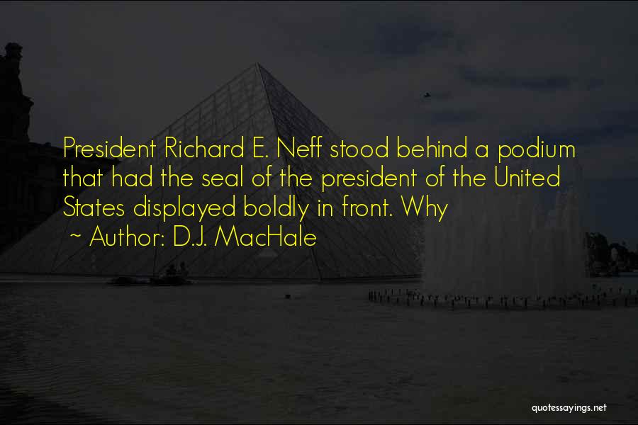 D.J. MacHale Quotes: President Richard E. Neff Stood Behind A Podium That Had The Seal Of The President Of The United States Displayed