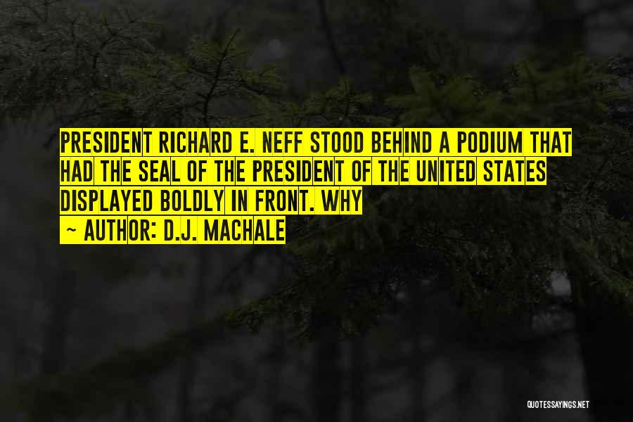 D.J. MacHale Quotes: President Richard E. Neff Stood Behind A Podium That Had The Seal Of The President Of The United States Displayed