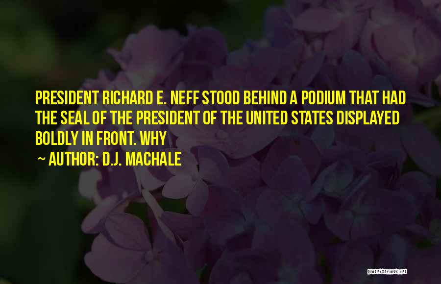 D.J. MacHale Quotes: President Richard E. Neff Stood Behind A Podium That Had The Seal Of The President Of The United States Displayed