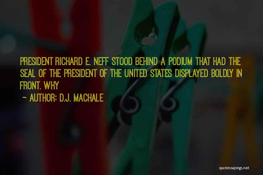 D.J. MacHale Quotes: President Richard E. Neff Stood Behind A Podium That Had The Seal Of The President Of The United States Displayed