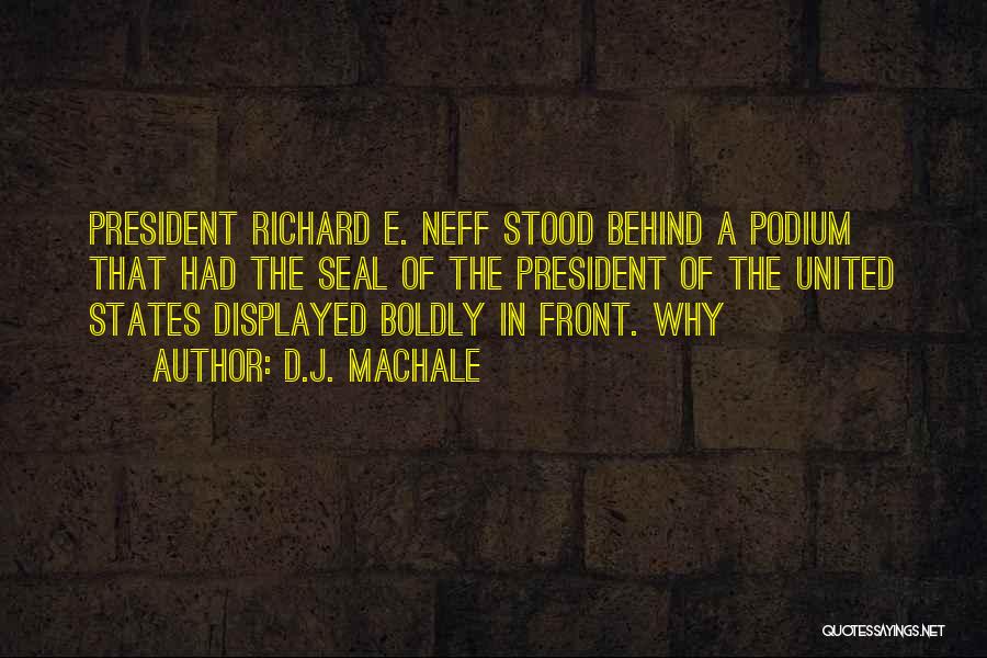 D.J. MacHale Quotes: President Richard E. Neff Stood Behind A Podium That Had The Seal Of The President Of The United States Displayed