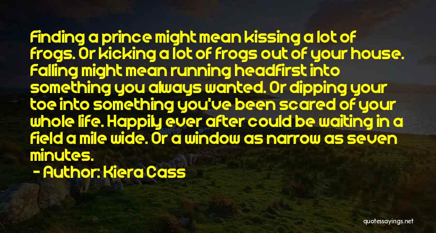 Kiera Cass Quotes: Finding A Prince Might Mean Kissing A Lot Of Frogs. Or Kicking A Lot Of Frogs Out Of Your House.