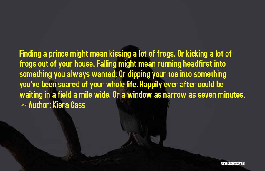 Kiera Cass Quotes: Finding A Prince Might Mean Kissing A Lot Of Frogs. Or Kicking A Lot Of Frogs Out Of Your House.