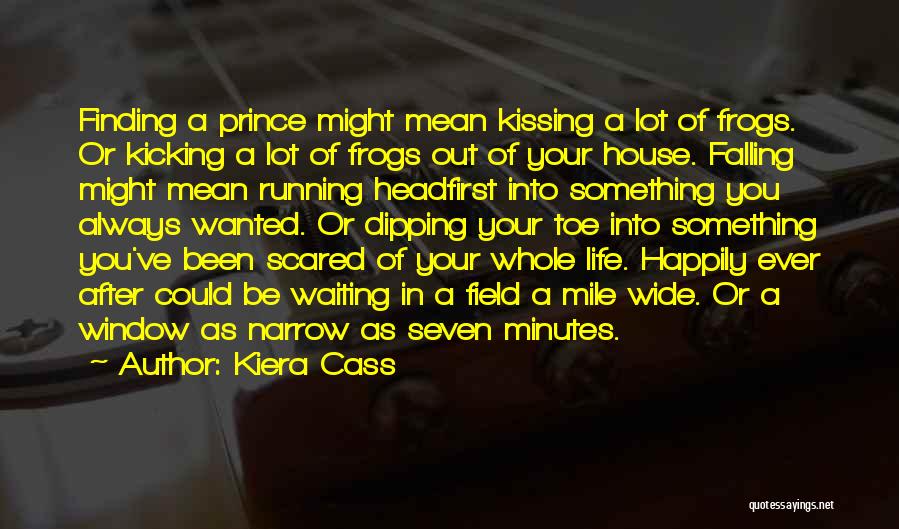 Kiera Cass Quotes: Finding A Prince Might Mean Kissing A Lot Of Frogs. Or Kicking A Lot Of Frogs Out Of Your House.