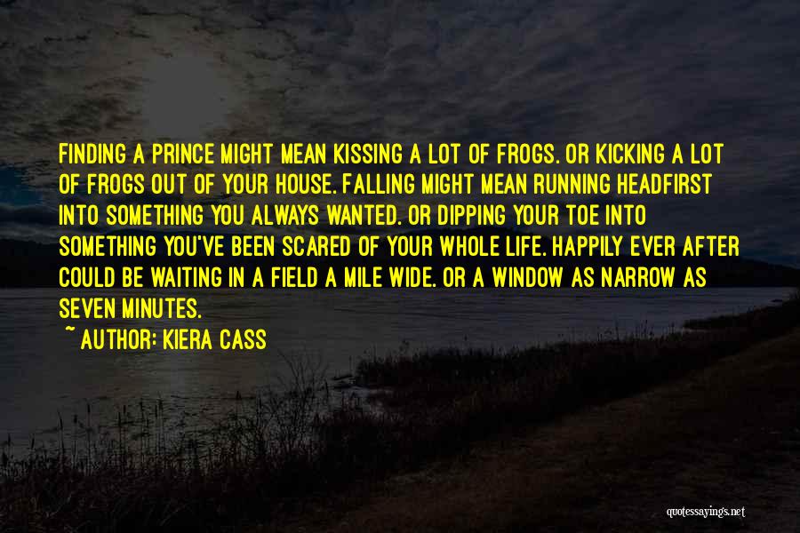 Kiera Cass Quotes: Finding A Prince Might Mean Kissing A Lot Of Frogs. Or Kicking A Lot Of Frogs Out Of Your House.