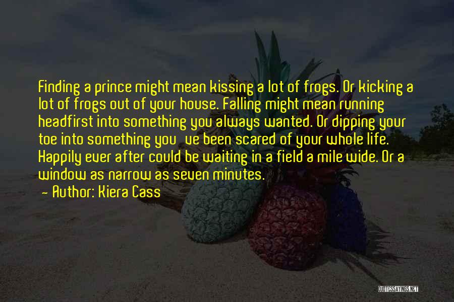 Kiera Cass Quotes: Finding A Prince Might Mean Kissing A Lot Of Frogs. Or Kicking A Lot Of Frogs Out Of Your House.