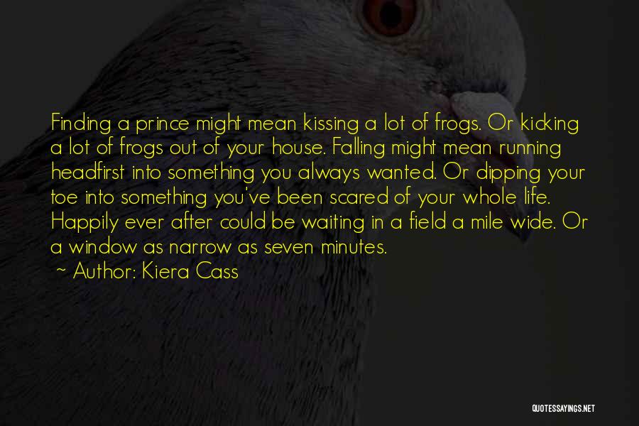 Kiera Cass Quotes: Finding A Prince Might Mean Kissing A Lot Of Frogs. Or Kicking A Lot Of Frogs Out Of Your House.