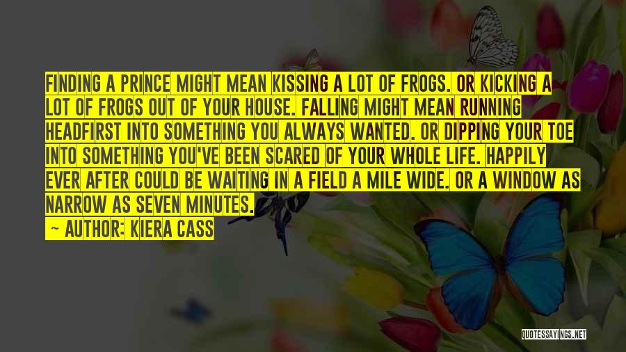 Kiera Cass Quotes: Finding A Prince Might Mean Kissing A Lot Of Frogs. Or Kicking A Lot Of Frogs Out Of Your House.