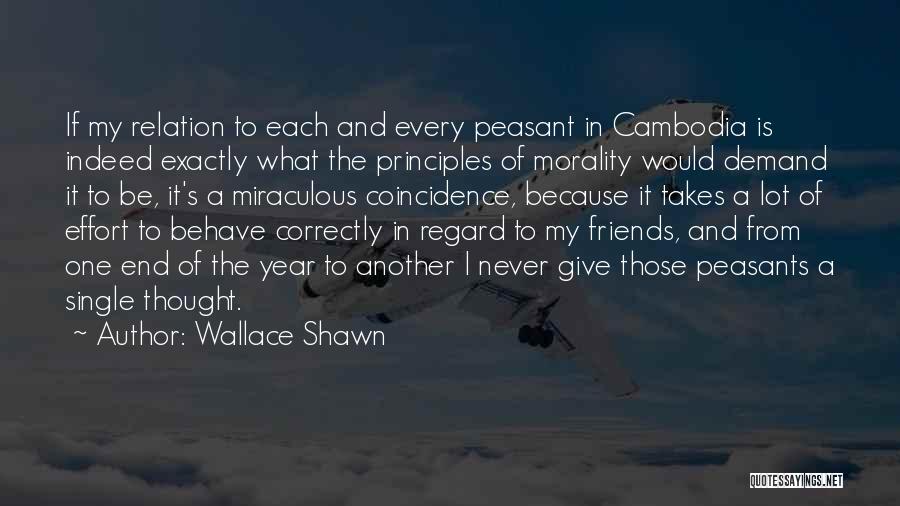 Wallace Shawn Quotes: If My Relation To Each And Every Peasant In Cambodia Is Indeed Exactly What The Principles Of Morality Would Demand