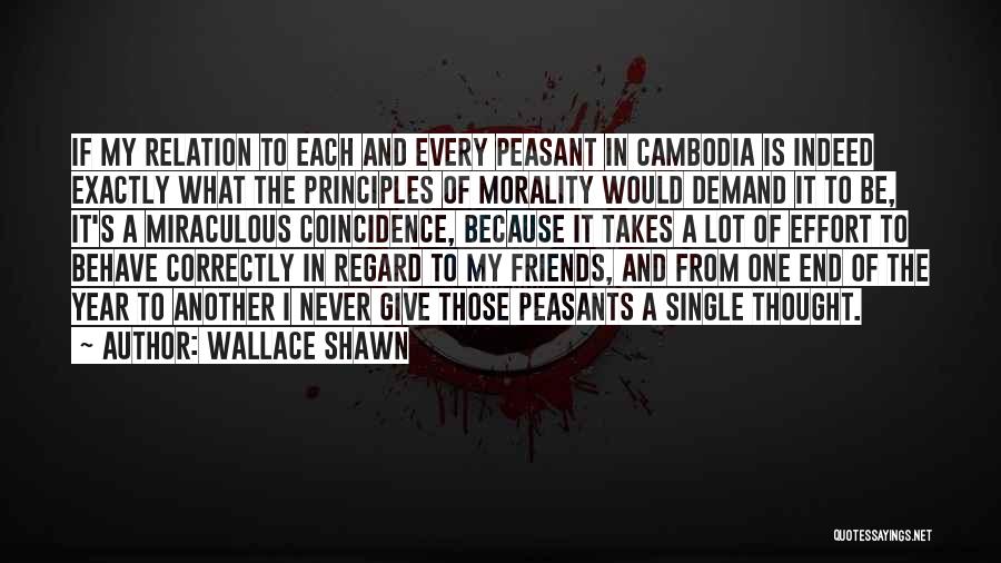 Wallace Shawn Quotes: If My Relation To Each And Every Peasant In Cambodia Is Indeed Exactly What The Principles Of Morality Would Demand