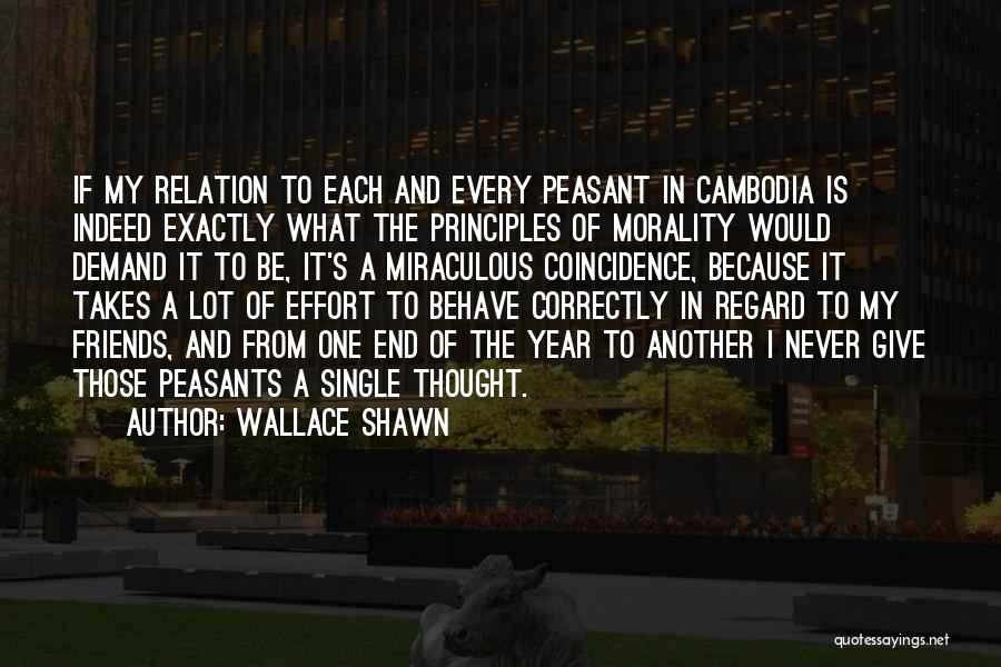 Wallace Shawn Quotes: If My Relation To Each And Every Peasant In Cambodia Is Indeed Exactly What The Principles Of Morality Would Demand