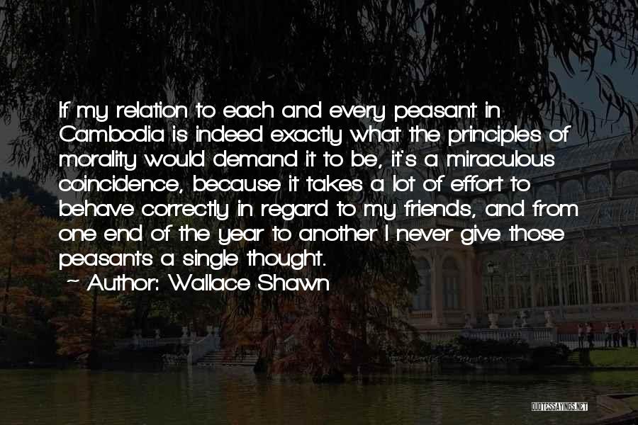 Wallace Shawn Quotes: If My Relation To Each And Every Peasant In Cambodia Is Indeed Exactly What The Principles Of Morality Would Demand