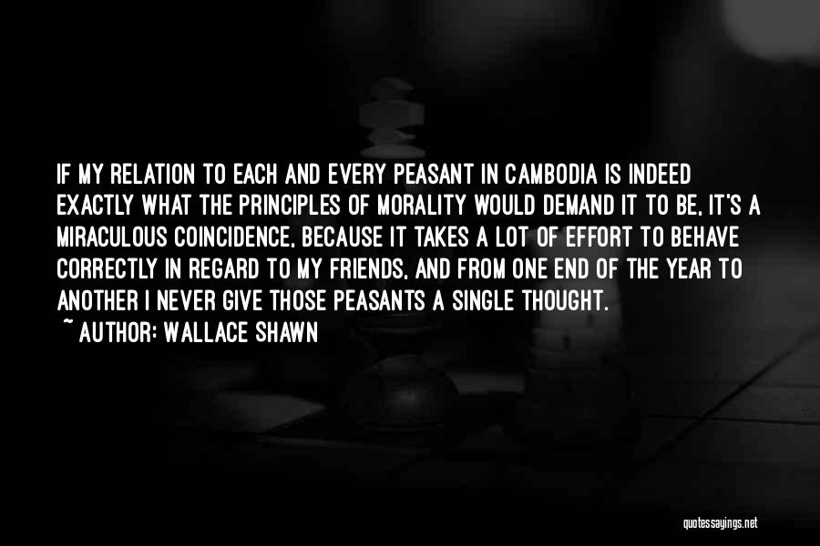 Wallace Shawn Quotes: If My Relation To Each And Every Peasant In Cambodia Is Indeed Exactly What The Principles Of Morality Would Demand